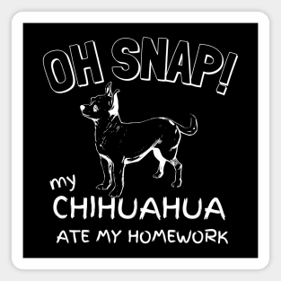 Oh Snap! My chihuahua ate my homework. Magnet